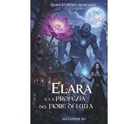 ELARA E LA PROFEZIA DEL FIORE DI LUNA