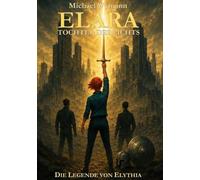 Elara - Tochter des Lichts: Die Legende von Elythia