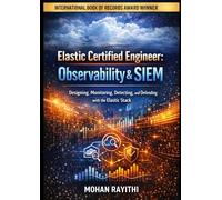 Elastic Certified Engineer: Observability & SIEM: Designing, Monitoring, Detecting, and Defending with the Elastic Stack