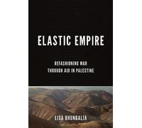 Elastic Empire: Refashioning War Through Aid in Palestine