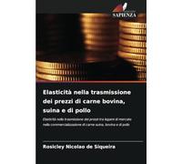 Elasticità nella trasmissione dei prezzi di carne bovina, suina e di pollo: Elasticità nella trasmissione dei prezzi tra legami di mercato nella commercializzazione di carne suina, bovina e di pollo