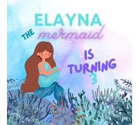 Elayna the Mermaid is Turning 3: An Under the Sea Birthday Book