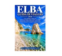 ELBA GUIDA DI VIAGGIO 2026: Il tuo compagno completo per esplorare il paradiso insulare italiano, con spiagge panoramiche, villaggi affascinanti, ... all'aperto e consigli di viaggio da insider