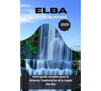 ELBA GUIDE DE VOYAGE 2025: Votre guide complet pour la détente, l'exploration et la magie des îles