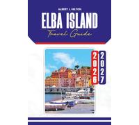 ELBA ISLAND TRAVEL GUIDE 2026-2027: Explore Beautiful Beaches, Historic Towns, Hiking Trails, Local Cuisine, Outdoor Adventures, and Flexible Itineraries