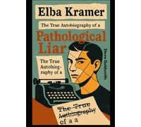 Elba Kramer: The True Autobiography of a Pathological Liar