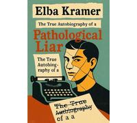Elba Kramer: The True Autobiography of a Pathological Liar