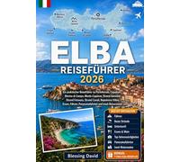 Elba Reiseführer 2026: Ein praktischer Leitfaden zu Portoferraio, Capoliveri, Marina di Campo, Monte Capanne, Sansone Strand, Fetovaia Strand, Cavoli ... reizvolle Fahrten und Inselrouten