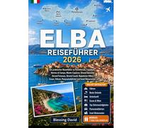 Elba Reiseführer 2026: Ein praktischer Leitfaden zu Portoferraio, Capoliveri, Marina di Campo, Monte Capanne, Sansone Strand, Fetovaia Strand, Cavoli ... reizvolle Fahrten und Inselrouten
