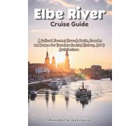 Elbe River Cruise Guide: A Cultural Journey Through Berlin, Dresden and Prague for Travelers Seeking History, Art & Architecture