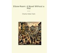 Elbow-Room: A Novel Without a Plot
