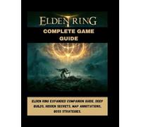 Elden Ring Expanded Companion Guide: Deep builds, hidden secrets, map annotations, boss strategies.