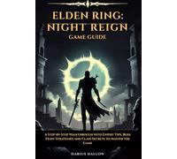 ELDEN RING: NIGHTREIGN GAME GUIDE: A Step-by-Step Walkthrough with Expert Tips, Boss Fight Strategies and Class Secrets to Master the Game