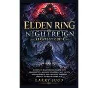 Elden Ring Nightreign Strategy Guide: A Complete Walkthrough Packed with Beginner Tips, Advanced Strategies, Boss Tactics, Hidden Secrets, and Pro-Level Gameplay Insights to Master Every Run: 1
