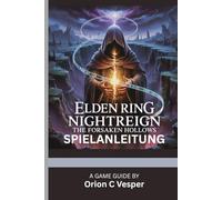 ELDEN RING NIGHTREIGN: THE FORSAKEN HOLLOWS - SPIELANLEITUNG (Mit Spielbildern): Aktualisierte Strategien, Geheimnisse und Komplettlösungen für die neuen DLCs und Endgame-Inhalte