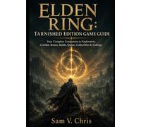 ELDEN RING: TARNISHED EDITION GAME GUIDE: Your Complete Companion to Exploration, Combat, Bosses, Builds, Quests, Collectibles & Endings