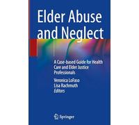 Elder Abuse and Neglect: A Case-based Guide for Health Care and Elder Justice Professionals