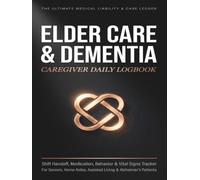 Elder Care & Dementia Caregiver Daily Logbook: Shift Handoff, Medication & Behavior Tracker for Seniors: Daily Medical Record Journal, Vital Signs, ... Parents, Home Aides & Alzheimer's Patients