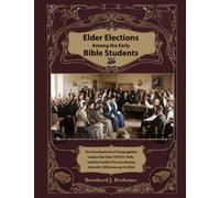 Elder Elections Among the Early Bible Students: The Development of Congregation Leadership from 1879 to 1938, and the Further Process Among Jehovah's Witnesses up to 2026