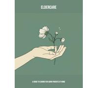 Eldercare: A Guide To Caring For Aging Parents At Home