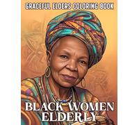 Elderly Black Women Coloring Book: Graceful Melanin Beauty Coloring Pages for Everyone with Brown Grandmothers and Cultural Lifestyle Moments to Unwind