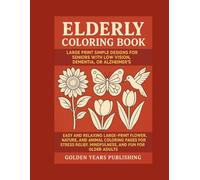 Elderly Coloring Book: Large Print Simple Designs for Seniors with Low Vision, Dementia, or Alzheimer’s: Easy and Relaxing Large-Print Flower, Nature, and Animal Coloring Pages for Stress Relief, Mindfulness, and Fun for Older Adults