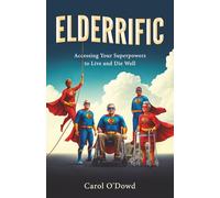 ELDERRIFIC: Accessing Your Superpowers to Live and Die Well