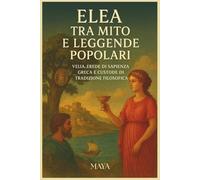 ELEA TRA MITO E LEGGENDE POPOLARI: Velia...erede di sapienza greca e custode di tradizione filosofica