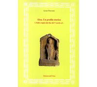 Elea. Un profilo storico. Dalle origini alla fine del V secolo a.C. (Vol. 1)