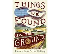 Eleanor Bruce Lucilla Gray Things We Found in the Ground (Copertina rigida)