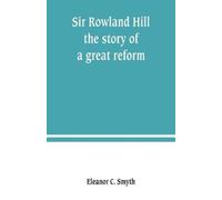 Eleanor C Smyth Sir Rowland Hill; the story of a great reform (Tascabile)