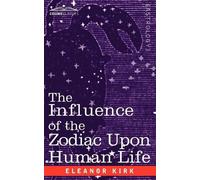 Eleanor Kirk The Influence of the Zodiac Upon Human Life (Tascabile)