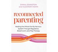 Reconnected Parenting: Healing the Whole Family Nervous System Through Regulation, Breathwork, and Play Therapy