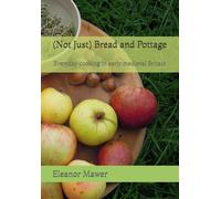 Eleanor Mawer (Not Just) Bread and Pottage: Everyday cooking in earl (Tascabile)