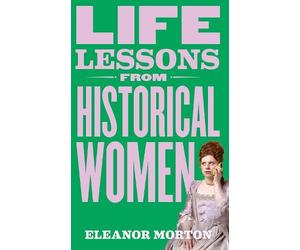 Eleanor Morton Life Lessons From Historical Women (Copertina rigida)