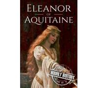 Eleanor of Aquitaine: A Life from Beginning to End