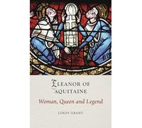 Eleanor of Aquitaine : Woman, Queen and Legend
