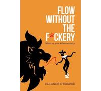 Eleanor O'Rourk Flow Without the Fckery - Wake up your killer creat (Tascabile)