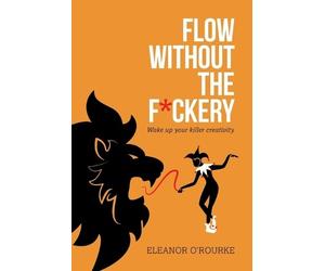 Eleanor O'Rourk Flow Without the Fckery - Wake up your killer creat (Tascabile)