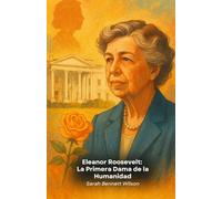 Eleanor Roosevelt: La Primera Dama de la Humanidad: Un retrato íntimo de una mujer que redefinió el papel de Primera Dama y cambió el mundo