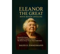 ELEANOR THE GREAT: MOVIE REVIEW UNVEILING: Beyond the Screen, A Complete Cinematic Analysis, The Movie Every Viewer Must Understand