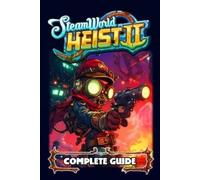 Eleanor Thomas SteamWorld Heist 2 Complete Guide and Walkthrough (Tascabile)