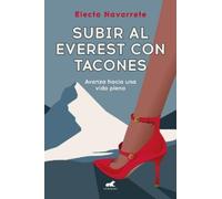 Electa Navarret Subir al Everest con tacones: Avanza hacia una vida (Tascabile)