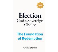 Election: God's Sovereign Choice: The Foundation of Redemption