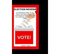 ELECTION NOVENA: A 9-Day Novena Prayer for the Nations with Special Prayers for Government for Peace, Justice and and a Reflection Journal for Every Citizen