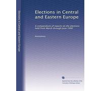 Elections in Central and Eastern Europe: A compendium of reports on the elections held from March through June 1990