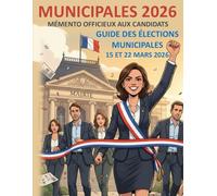 Élections municipales des 15 et 22 mars 2026 - Mémento officieux aux candidats - Guide indispensable détaillé et illustré: Toutes les informations utiles pour mener campagne et gagner.