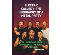 ELECTRIC CALLBOY: THE BIOGRAPHY OF A METAL PARTY: HOW HUMOR AND HOOKS CONQUERED THE MUSIC WORLD