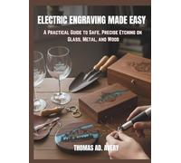 ELECTRIC ENGRAVING MADE EASY: “A Practical Guide to Safe, Precise Etching on Glass, Metal, and Wood”