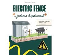 Electric Fence Systems Explained : Learn How to Install, Maintain, and Troubleshoot.